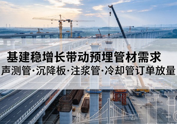 芦溪基建稳增长带动预埋监测管材需求，声测管、沉降板、注浆管订单持续放量
